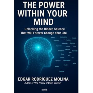 Rodríguez Molina, Edgar THE POWER WHITIN YOUR MIND: Unlocking the Hidden Science That Will Forever Change Your Life. Rodríguez Molina, Edgar THE POWER WHITIN YOUR MIND: Unlocking the Hidden Science That Will Forever Change Your Life.