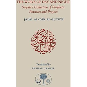 Suyuti, Jalal al-Din The Work of Day and Night: Suyuti's Collection of Prophetic Practices and Prayers Suyuti, Jalal al-Din The Work of Day and Night: Suyuti's Collection of Prophetic Practices and Prayers