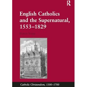 Young, Francis English Catholics and the Supernatural, 1553–1829 (Catholic Christendom, 1300-1700) Young, Francis English Catholics and the Supernatural, 1553–1829 (Catholic Christendom, 1300-1700)