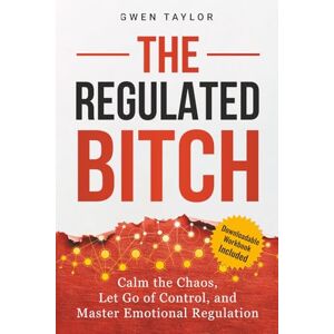 Taylor The Regulated Bitch: Calm the Chaos, Let Go of Control, and Master Emotional Regulation (The Regulated Woman Series) Taylor The Regulated Bitch: Calm the Chaos, Let Go of Control, and Master Emotional Regulation (The Regulated Woman Series)