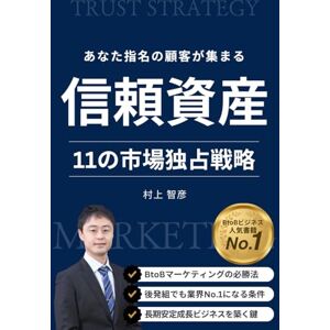 村上智彦 信頼資産のつくり方: あなた指名の顧客が集まる仕組みでカテゴリーNo.1になる!BtoBマーケティング必勝の戦略 村上智彦 信頼資産のつくり方: あなた指名の顧客が集まる仕組みでカテゴリーNo.1になる!BtoBマーケティング必勝の戦略