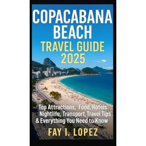 Lopez, Fay I. Copacabana Beach Travel Guide 2025: Top Attractions, Food, Hotels, Nightlife, Transport, Travel Tips & Everything You Need to Know Lopez, Fay I. Copacabana Beach Travel Guide 2025: Top Attractions, Food, Hotels, Nightlife, Transport, Travel Tips & Everything You Need to Know