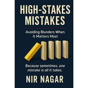 Nagar, Nir High-Stakes Mistakes: Avoiding Blunders When It Matters Most (Oops! – The Essential Life Mistake Series) Nagar, Nir High-Stakes Mistakes: Avoiding Blunders When It Matters Most (Oops! – The Essential Life Mistake Series)