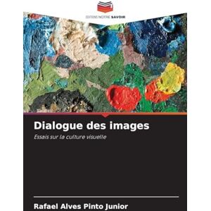 Alves Pinto Junior, Rafael Dialogue des images: Essais sur la culture visuelle Alves Pinto Junior, Rafael Dialogue des images: Essais sur la culture visuelle