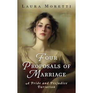 Moretti, Laura Four Proposals of Marriage: A Pride and Prejudice Variation (The "What If?" Darcy and Elizabeth Series) Moretti, Laura Four Proposals of Marriage: A Pride and Prejudice Variation (The "What If?" Darcy and Elizabeth Series)