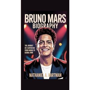 A. Hartman, Nathaniel BRUNO MARS BIOGRAPHY: The Journey of a Superstar from Hawaii to Global Fame A. Hartman, Nathaniel BRUNO MARS BIOGRAPHY: The Journey of a Superstar from Hawaii to Global Fame