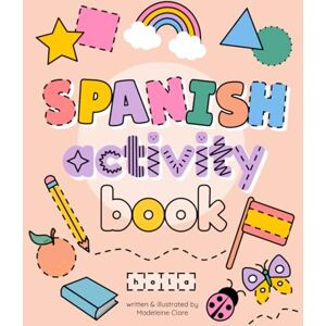 Clare, Miss Madeleine Spanish Activity Book for Kids: Educational and fun exercises, puzzles and colouring for children ages 6-12 Clare, Miss Madeleine Spanish Activity Book for Kids: Educational and fun exercises, puzzles and colouring for children ages 6-12