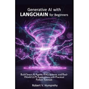 Humphrey, Robert Generative AI with LangChain for Beginners: Build Smart AI Agents, RAG Systems, and Real-World LLM Applications with Practical Python Tutorials Humphrey, Robert Generative AI with LangChain for Beginners: Build Smart AI Agents, RAG Systems, and Real-World LLM Applications with Practical Python Tutorials
