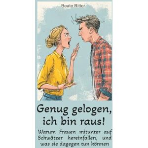 Ritter, Beate Genug gelogen, ich bin raus!: Warum Frauen mitunter auf Schwätzer hereinfallen, und was sie dagegen tun können Ritter, Beate Genug gelogen, ich bin raus!: Warum Frauen mitunter auf Schwätzer hereinfallen, und was sie dagegen tun können