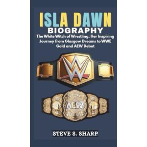 Sharp ISLA DAWN BIOGRAPHY: The White Witch of Wrestling, Her Inspiring Journey from Glasgow Dreams to WWE Gold and AEW Debut Sharp ISLA DAWN BIOGRAPHY: The White Witch of Wrestling, Her Inspiring Journey from Glasgow Dreams to WWE Gold and AEW Debut