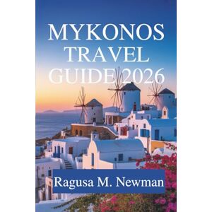 Newman, Ragusa M. Mykonos Travel Guide 2026: Sun Sea and Culture in Greece Newman, Ragusa M. Mykonos Travel Guide 2026: Sun Sea and Culture in Greece