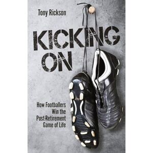 Tony Rickson Kicking On: How Footballers Win the Post-Retirement Game of Life Tony Rickson Kicking On: How Footballers Win the Post-Retirement Game of Life