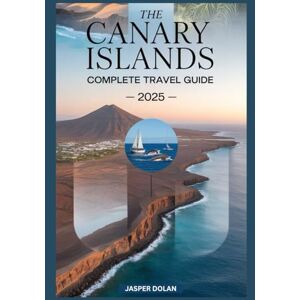 DOLAN, JASPER THE CANARY ISLANDS COMPLETE TRAVEL GUIDE 2025 DOLAN, JASPER THE CANARY ISLANDS COMPLETE TRAVEL GUIDE 2025