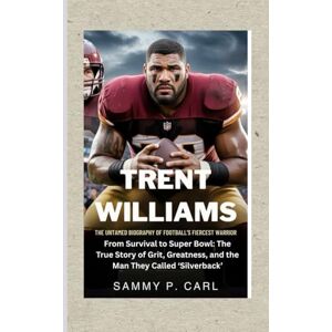 Carl, Sammy P. TRENT WILLIAMS: THE UNTAMED BIOGRAPHY OF FOOTBALL’S FIERCEST WARRIOR: From Survival to Super Bowl: The True Story of Grit, Greatness, and the Man They Called ‘Silverback’ Carl, Sammy P. TRENT WILLIAMS: THE UNTAMED BIOGRAPHY OF FOOTBALL’S FIERCEST WARRIOR: From Survival to Super Bowl: The True Story of Grit, Greatness, and the Man They Called ‘Silverback’