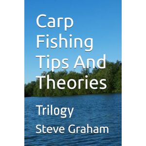 Graham, Steve Carp Fishing Tips And Theories: Trilogy Graham, Steve Carp Fishing Tips And Theories: Trilogy