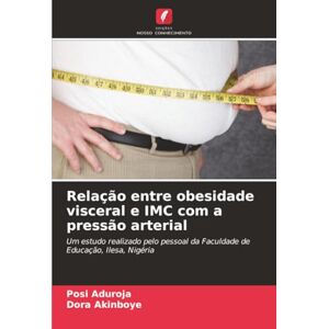 Aduroja, Posi Relação entre obesidade visceral e IMC com a pressão arterial: Um estudo realizado pelo pessoal da Faculdade de Educação, Ilesa, Nigéria Aduroja, Posi Relação entre obesidade visceral e IMC com a pressão arterial: Um estudo realizado pelo pessoal da Faculdade de Educação, Ilesa, Nigéria