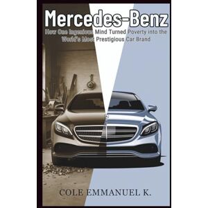 Emmanuel K., Cole Mercedes-Benz: Carl Benz’s Rise from Rags to Revolution Emmanuel K., Cole Mercedes-Benz: Carl Benz’s Rise from Rags to Revolution
