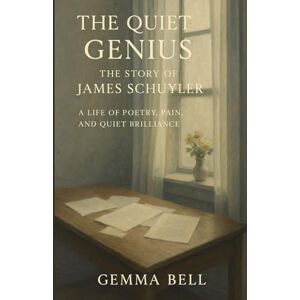 Bell, Gemma The Quiet Genius: The Story of James Schuyler: A Life of Poetry, Pain, and Quiet Brilliance Bell, Gemma The Quiet Genius: The Story of James Schuyler: A Life of Poetry, Pain, and Quiet Brilliance