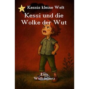 Wolkenherz, Lina Kessi und die Wolke der Wut: Wie Kessi lernt, ihre Wut zu verstehen – eine Geschichte über Mut und Herz (Kessis kleine Welt) Wolkenherz, Lina Kessi und die Wolke der Wut: Wie Kessi lernt, ihre Wut zu verstehen – eine Geschichte über Mut und Herz (Kessis kleine Welt)