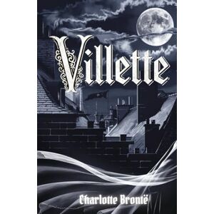 Brontë, Charlotte Villette: A Tale of Solitude, Passion, and Gothic Intrigue in Victorian Europe Brontë, Charlotte Villette: A Tale of Solitude, Passion, and Gothic Intrigue in Victorian Europe