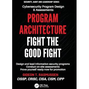 Rasmussen, Gideon T. Program Architecture: Fight the Good Fight (Security, Audit and Leadership Series) Rasmussen, Gideon T. Program Architecture: Fight the Good Fight (Security, Audit and Leadership Series)