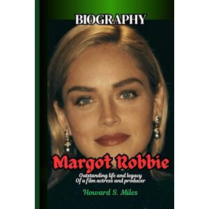 Miles, Howard S. Margot Robbie Biography: Outstanding life and legacy Of a film actress and producer (The Collection Of The Biographies Of Amazing Personalities) Miles, Howard S. Margot Robbie Biography: Outstanding life and legacy Of a film actress and producer (The Collection Of The Biographies Of Amazing Personalities)