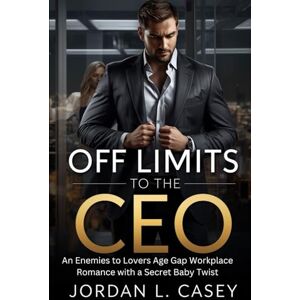 CASEY, JORDAN L. Off Limits to the CEO: An Enemies to lovers Age Gap Workplace Romance with a Secret baby twist CASEY, JORDAN L. Off Limits to the CEO: An Enemies to lovers Age Gap Workplace Romance with a Secret baby twist