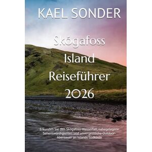 SONDER, KAEL Skógafoss Island Reiseführer 2026: Erkunden Sie den Skógafoss-Wasserfall, nahegelegene Sehenswürdigkeiten und unvergessliche Outdoor-Abenteuer an Islands Südküste SONDER, KAEL Skógafoss Island Reiseführer 2026: Erkunden Sie den Skógafoss-Wasserfall, nahegelegene Sehenswürdigkeiten und unvergessliche Outdoor-Abenteuer an Islands Südküste