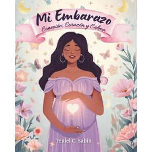 SABIN, TENIEL C Mi embarazo: Conexión, Corazón y Calma Edición 2: Edición 2 actividades, herramientas, reflexión para Salud Mental en el embarazo y bebé SABIN, TENIEL C Mi embarazo: Conexión, Corazón y Calma Edición 2: Edición 2 actividades, herramientas, reflexión para Salud Mental en el embarazo y bebé