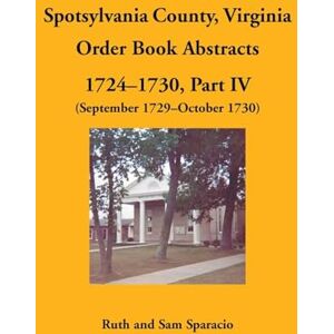 Sparacio, Ruth Spotsylvania County, Virginia Order Book Abstracts, 1724-1730, Part IV, 1729-1730 Sparacio, Ruth Spotsylvania County, Virginia Order Book Abstracts, 1724-1730, Part IV, 1729-1730