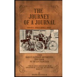 Pauletich Jr, Dwayne Michael The Journey Of A Journal: 1920 HARLEY DAVIDSON MOTORCYCLE TRIP FROM NY TO SAN FRANCISCO Pauletich Jr, Dwayne Michael The Journey Of A Journal: 1920 HARLEY DAVIDSON MOTORCYCLE TRIP FROM NY TO SAN FRANCISCO