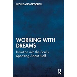 Giegerich, Wolfgang Working With Dreams: Initiation into the Soul’s Speaking About Itself Giegerich, Wolfgang Working With Dreams: Initiation into the Soul’s Speaking About Itself