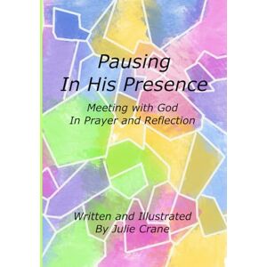 Crane, Julie Pausing in His Presence: Meeting with God in Prayer and Reflection Crane, Julie Pausing in His Presence: Meeting with God in Prayer and Reflection