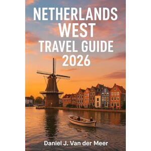 Van der Meer, Daniel J. NETHERLANDS WEST TRAVEL GUIDE 2026: Explore Amsterdam, Rotterdam Architecture, Utrecht Charm & Dutch Tulip Fields, The Hague & Beyond Van der Meer, Daniel J. NETHERLANDS WEST TRAVEL GUIDE 2026: Explore Amsterdam, Rotterdam Architecture, Utrecht Charm & Dutch Tulip Fields, The Hague & Beyond