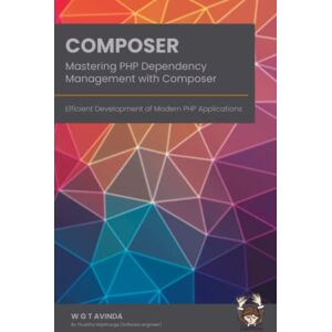 AVINDA, W G T Mastering PHP Dependency Management with Composer: Efficient Development of Modern PHP Applications: 2 (Web Development) AVINDA, W G T Mastering PHP Dependency Management with Composer: Efficient Development of Modern PHP Applications: 2 (Web Development)