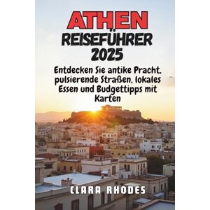 Rhodes, Clara Athen Reiseführer 2025: Entdecken Sie antike Pracht, pulsierende Straßen, lokales Essen und Budgettipps mit Karten Rhodes, Clara Athen Reiseführer 2025: Entdecken Sie antike Pracht, pulsierende Straßen, lokales Essen und Budgettipps mit Karten