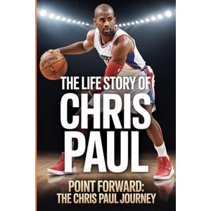 Micheal, Alexis J. The Life story of Chris Paul: Point Forward: The Chris Paul Journey Micheal, Alexis J. The Life story of Chris Paul: Point Forward: The Chris Paul Journey