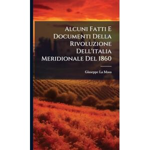 Masa, Giuseppe La Alcuni Fatti E Documenti Della Rivoluzione Dell'italia Meridionale Del 1860 Masa, Giuseppe La Alcuni Fatti E Documenti Della Rivoluzione Dell'italia Meridionale Del 1860