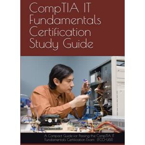 Rorstrom, Erik CompTIA IT Fundamentals (ITF+) Certification Study Guide: A Compact Guide for Passing the CompTIA IT Fundamentals Certification Exam Rorstrom, Erik CompTIA IT Fundamentals (ITF+) Certification Study Guide: A Compact Guide for Passing the CompTIA IT Fundamentals Certification Exam