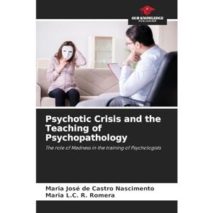 Castro Nascimento, Maria José de Psychotic Crisis and the Teaching of Psychopathology: The role of Madness in the training of Psychologists Castro Nascimento, Maria José de Psychotic Crisis and the Teaching of Psychopathology: The role of Madness in the training of Psychologists