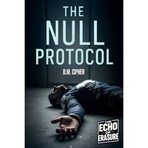 Cipher, D.M. The Null Protocol: A Conspiracy Sci-Fi Thriller (The Echo of Erasure Trilogy, Book 1) (The Echo of Erasure Series) Cipher, D.M. The Null Protocol: A Conspiracy Sci-Fi Thriller (The Echo of Erasure Trilogy, Book 1) (The Echo of Erasure Series)