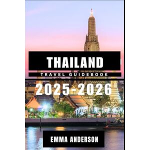 Anderson, Emma Thailand Travel Guidebook 2025-2026: Your ultimate Guide Companion Anderson, Emma Thailand Travel Guidebook 2025-2026: Your ultimate Guide Companion