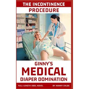 Chloe, Nanny The Incontinence Procedure: Ginny’s Medical Diaper Domination (Full-Length ABDL Novel) (Full-Length ABDL Novels) Chloe, Nanny The Incontinence Procedure: Ginny’s Medical Diaper Domination (Full-Length ABDL Novel) (Full-Length ABDL Novels)