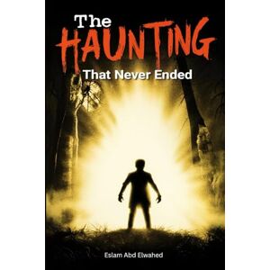 Abd Elwahed, Eslam The Haunting That Never Ended: 100 True Stories of Ghosts That Refuse to Leave (Horror & Supernatural) Abd Elwahed, Eslam The Haunting That Never Ended: 100 True Stories of Ghosts That Refuse to Leave (Horror & Supernatural)