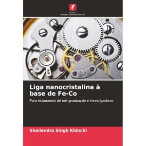 Khinchi, Shailendra Singh Liga nanocristalina à base de Fe-Co: Para estudantes de pós-graduação e investigadores Khinchi, Shailendra Singh Liga nanocristalina à base de Fe-Co: Para estudantes de pós-graduação e investigadores
