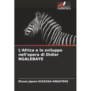 ECKASSA-ONGATEKE, Ricson Jipson L'Africa e lo sviluppo nell'opera di Didier NGALEBAYE ECKASSA-ONGATEKE, Ricson Jipson L'Africa e lo sviluppo nell'opera di Didier NGALEBAYE