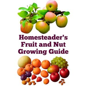 Khan, Zulfiqar Homesteader's Fruit and Nut Growing Guide (A Detailed, Informative Series on Homesteading) Khan, Zulfiqar Homesteader's Fruit and Nut Growing Guide (A Detailed, Informative Series on Homesteading)