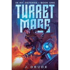Drude, J Turret Mage: An Isekai Litrpg: 1 (In My Defense) Drude, J Turret Mage: An Isekai Litrpg: 1 (In My Defense)