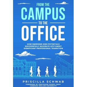 Schwab, Priscilla From the Campus to the Office: How Emerging High Potentials Successfully Navigate Life’s Most Significant Professional Transition Schwab, Priscilla From the Campus to the Office: How Emerging High Potentials Successfully Navigate Life’s Most Significant Professional Transition
