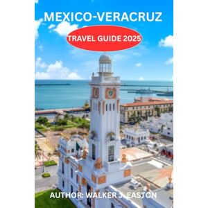 EASTON, WALKER J. VERACRUZ-MEXICO TRAVEL GUIDE 2025-2027: Local Secrets unveiled: The Smart Travel Guide to Mexico’s Port City of Music, Coffee & Festivals: Explore ... Food, Hidden Gems, Cuisine and adventures EASTON, WALKER J. VERACRUZ-MEXICO TRAVEL GUIDE 2025-2027: Local Secrets unveiled: The Smart Travel Guide to Mexico’s Port City of Music, Coffee & Festivals: Explore ... Food, Hidden Gems, Cuisine and adventures